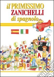 Il primissimo Zanichelli di spagnolo libro di Artemisia (cur.)