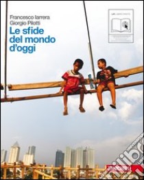 Le sfide del mondo di oggi. Per le Scuole superiori. Con espansione online libro di Iarrera Francesco, Pilotti Giorgio