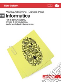 Informatica. Calcolo numerico, principi di computazione e reti. Per le Scuole superiori. Con e-book libro di Addomine Marisa, Pons Daniele