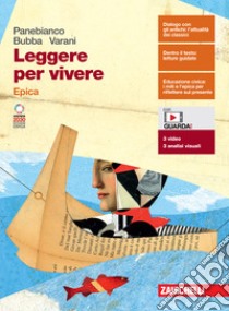 Leggere per vivere. Epica. Per le Scuole superiori. Con e-book. Con espansione online libro di Panebianco Beatrice; Varani; Bubba Caterina