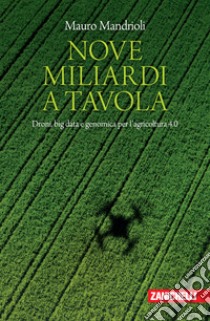 Nove miliardi a tavola. Droni, big data e genomica per l'agricoltura 4.0 libro di Mandrioli Mauro