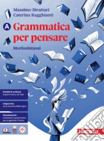 Grammatica per pensare. Morfosintassi. Per le Scuole superiori. Con Contenuto digitale per download: e-book. Vol. A libro di Birattari Massimo; Ragghianti Caterina