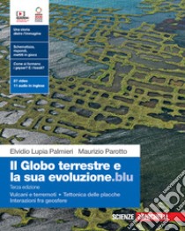 Globo terrestre e la sua evoluzione.blu. Con Vulcani e terremoti, Tettonica delle placche, Interazioni fra geosfere. Per le Scuole superiori. Con Contenuto digitale (fornito elettronicamente) (Il) libro di Lupia Palmieri Elvidio; Parotto Maurizio