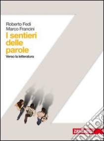 I sentieri delle parole. Verso la letteratura. Per le Scuole superiori libro di Fedi Roberto, Francini Marco