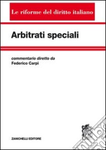 Arbitrati speciali. Commentario arbitrario per le controversie di lavoro libro