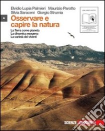 Osservare e capire la natura. Per le Scuole superiori. Con espansione online. Vol. 1: La Terra come pianeta-La dinamica esogena-La varietà dei viventi libro di Lupia Palmieri Elvidio, Parotto Maurizio, Saraceni Silvia