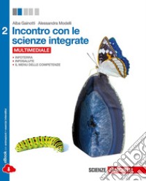 Incontro con le scienze integrate. Per le Scuole superiori. Con e-book. Con espansione online. Vol. 2 libro di GAINOTTI ALBA - MODELLI ALESSANDRA