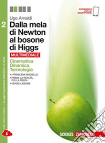 Dalla mela di Newton al bosone di Higgs. La fisica in cinque anni. Per le Scuole superiori. Con espansione online. Vol. 2: Cinematica, dinamica, termologia libro di Amaldi Ugo