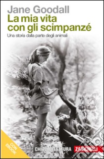 La mia vita con gli scimpanzé. Una storia dalla parte degli animali. Con e-book libro di Goodall Jane; Vozza L. (cur.)