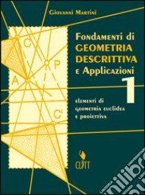 Fondamenti di geometria descrittiva. Elementi di geometria euclidea e proiettiva. Per le Scuole superiori. Vol. 1 libro di MARTINI Giovanni