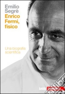 Enrico Fermi, fisico libro di Segrè Emilio