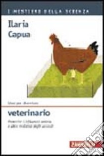 Idee per diventare veterinario. Prevenire l'influenza aviaria e altre malattie degli animali libro di Capua Ilaria