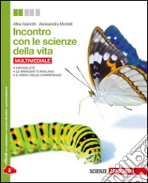 Incontro con le scienze della vita. Per le Scuole superiori. Con e-book. Con espansione online libro di GAINOTTI ALBA - MODELLI ALESSANDRA 