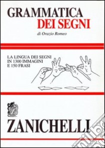 Grammatica dei segni. La lingua dei segni in 1300 immagini e 150 frasi libro di Romeo Orazio