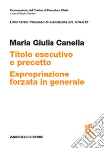 Art. 474-512. Titolo esecutivo e precetto. Espropriazione forzata in generale libro di Canella Maria Giulia