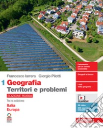 Geografia: Territori e problemi. Ediz. rossa. Per le Scuole superiori. Con e-book. Con espansione online. Vol. 1: Italia Europa libro di Iarrera Francesco; Pilotti Giorgio