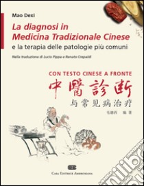 La diagnosi in medicina tradizionale cinese e la terapia delle patologie più comuni. Testo cinese a fronte libro di Dexi Mao; Pippa L. (cur.); Crepaldi R. (cur.)