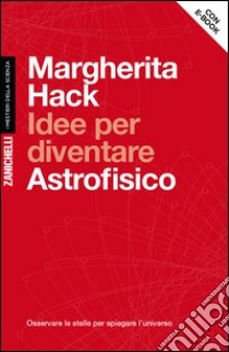 Idee per diventare astrofisico. Osservare le stell libro di Hack Margherita