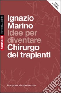 Idee per diventare chirurgo dei trapianti. Una cor libro di Marino Ignazio R.