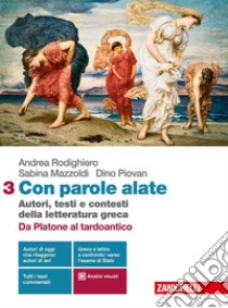 Con parole alate. Autori, testi e contesti della letteratura greca. Per le Scuole superiori. Con e-book. Con espansione online. Vol. 3: Da Platone al tardo antico libro di Rodighiero Andrea; Mazzoldi Sabina; Piovan Dino