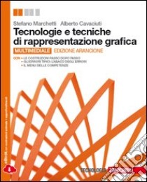 Tecnologie e tecniche di rappresentazione grafica. libro di Marchetti Stefano, Cavaciuti Alberto