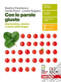 Con le parole giuste. Grammatica, lessico e storia della lingua. Per le Scuole superiori. Con e-book. Con espansione online libro