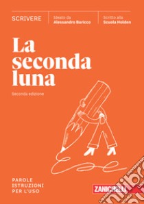 Seconda luna. Scrivere. Parole. Istruzioni per l'uso. Per le Scuole superiori. Con espansione online (La) libro di Baricco Alessandro; Scuola Holden (cur.)