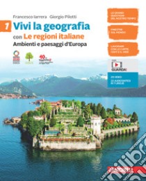 Vivi la geografia. Con Le regioni italiane Per la Scuola media. Con e-book. Con espansione online. Vol. 1: Ambienti e paesaggi d'Europa libro di Iarrera Francesco; Pilotti Giorgio