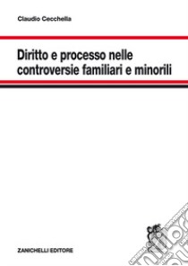 Diritto e processo nelle controversie familiari e minorili libro di Cecchella Claudio