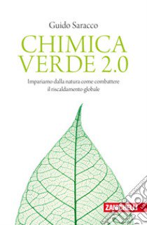 Chimica verde 2.0. Impariamo dalla natura come combattere il riscaldamento globale libro di Saracco Guido