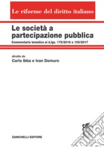 Le società a partecipazione pubblica. Commentario tematico ai d.lgs. 175/2016 e 100/2017. Volume unico libro di Ibba Carlo; Demuro Ivan