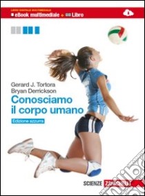 Conosciamo il corpo umano. Anatomia, fisiologia, educazione alla salute. Ediz. azzurra. Per le Scuole superiori. Con espansione online libro di TORTORA GERARD J - DERRICKSON BRYAN 