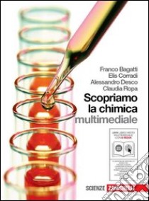 Scopriamo la chimica. Per le Scuole superiori. Con DVD-ROM. Con espansione online libro di Bagatti Franco, Corradi Elis, Desco Alessandro