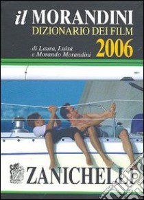 Il Morandini. Dizionario dei film 2006 libro di Morandini Laura, Morandini Luisa, Morandini Morando