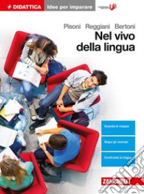 Nel vivo della lingua. Grammatica, lessico e comunicazione. Idee per imparare. Per le Scuole superiori libro di Pisoni Cecilia, Reggiani Loretta, Bertoni Silvia