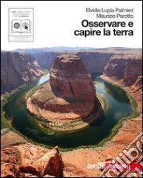 Osservare e capire la terra. Immagini e itinerari del sistema terra. Per le Scuole superiori. Con e-book. Con espansione online libro di Lupia Palmieri Elvidio, Parotto Maurizio