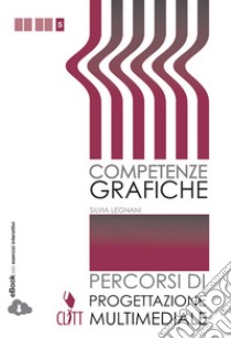 Competenze grafiche. Progettazione multimediale. Per le Scuole superiori. Con e-book libro di Legnani Silvia - Mastantuono Catia F. - Peraglie Tiziana