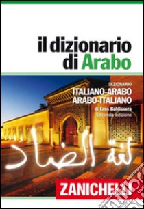 Il dizionario di arabo. Dizionario italiano-arabo, arabo-italiano. Plus digitale. Con aggiornamento online libro di Baldissera Eros