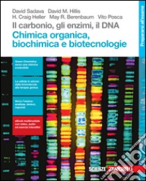 Il carbonio, gli enzimi, il DNA. Chimica organica, libro di SADAVA DAVID - HILLIS M DAVID - POSCA V E ALL