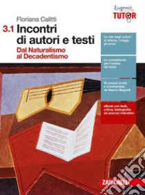 Incontri di autori e testi. Per le Scuole superiori. Con e-book. Con espansione online. Vol. 3/1: Dal naturalismo al decandentismo libro di Calitti Floriana