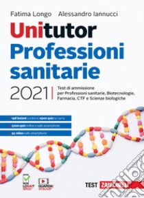 Unitutor Professioni sanitarie 2021. Test di ammissione per Professioni sanitarie, Biotecnologie, Farmacia, CTF, Scienze biologiche. Con e-book libro di Longo Fatima; Iannucci Alessandro