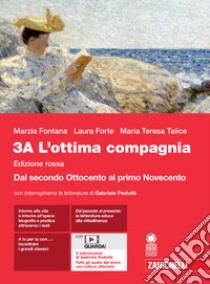 Ottima compagnia. Ediz. rossa. Per le Scuole superiori. Con e-book. Con espansione online (L'). Vol. 3A: Dal secondo Ottocento al primo Novecento libro di Fontana Marzia; Forte Laura; Talice Maria Teresa