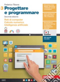 Progettare e programmare. Per le Scuole superiori. Con espansione online. Vol. 3: Reti di computer. Calcolo numerico. Intelligenza artificiale libro di Tibone Federico