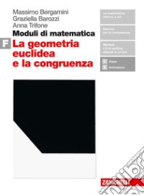 Moduli di matematica. Per le Scuole superiori. Con espansione online. Vol. F: La geometria euclidea e la congruenza libro di Bergamini Massimo, Barozzi Graziella, Trifone Anna