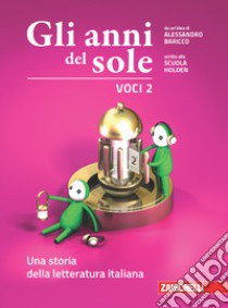 Anni del sole. Voci. Per la Scuola media. Con Contenuto digitale (fornito elettronicamente) (Gli). Vol. 3: Una storia della letteratura italiana libro di Baricco Alessandro; Scuola Holden