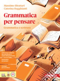 Grammatica per pensare. Grammatica e scrittura. Per le Scuole superiori. Con Contenuto digitale per download: e-book libro di Birattari Massimo; Ragghianti Caterina