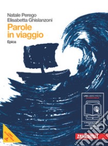 Parole in viaggio. Epica. Per le Scuole superiori. Con espansione online libro di Perego Natale, Ghislanzoni Elisabetta