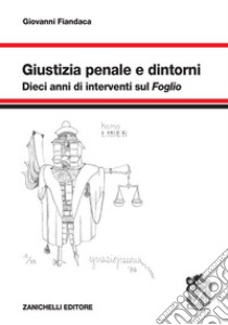 Giustizia penale e dintorni. Dieci anni di interventi sul «Foglio» libro di Fiandaca Giovanni