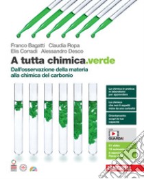 A tutta chimica.verde. Dall'osservazione della materia alla chimica del carbonio. Per le Scuole superiori. Con e-book libro di Bagatti Franco; Ropa Claudia; Corradi Elis