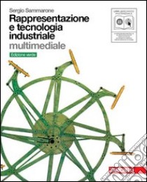 Rappresentazione e tecnologia industriale. Volume unico. Ediz. verde. Per le Scuole superiori. Con DVD-ROM. Con espansione online libro di Sammarone Sergio